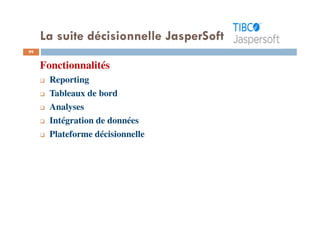 99
Fonctionnalités
Reporting
Tableaux de bord
Analyses
Intégration de données
Plateforme décisionnelle
La suite décisionnelle JasperSoft
 