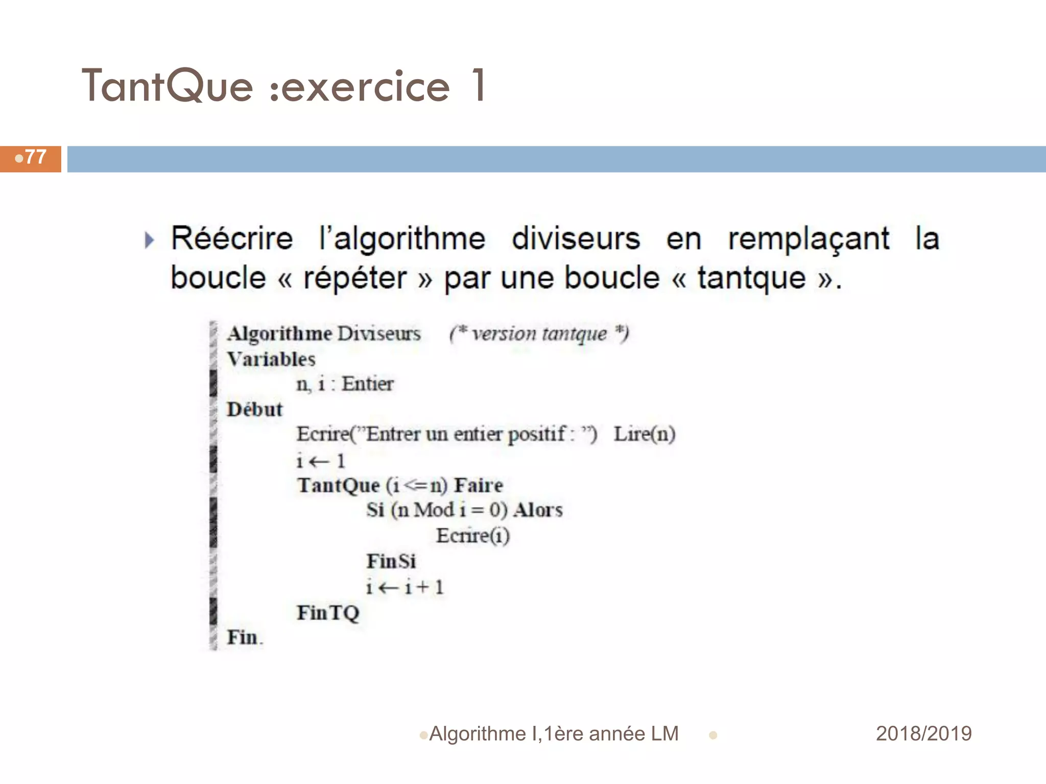 TantQue :exercice 1
 2018/2019Algorithme I,1ère année LM
77
 