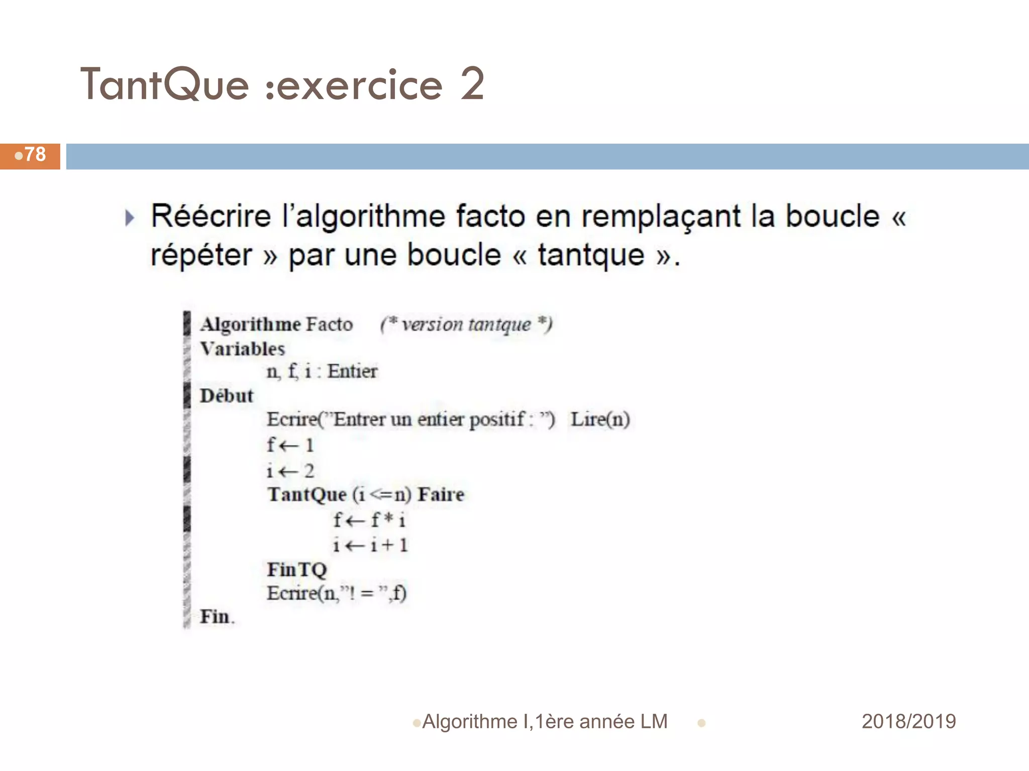 TantQue :exercice 2
 2018/2019Algorithme I,1ère année LM
78
 