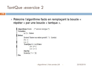 TantQue :exercice 2
 2018/2019Algorithme I,1ère année LM
78
 