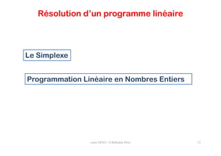 Résolution d’un programme linéaire



Le Simplexe


Programmation Linéaire en Nombres Entiers




                cours GPAO - O.Belkahla Driss   22
 