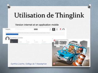 Utilisation de Thinglink
Cynthia Lizotte, Collège de l'Assomption 11
Version internet et en application mobile
 