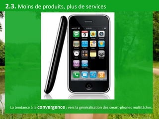 2.3. Moins de produits, plus de services




 La tendance à la convergence : vers la généralisation des smart-phones multi...