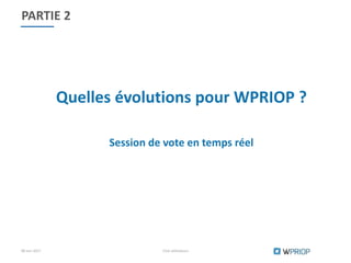 PARTIE 2
Quelles évolutions pour WPRIOP ?
Session de vote en temps réel
08 Juin 2017 Club utilisateurs
 