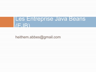 heithem.abbes@gmail.com
Les Entreprise Java Beans
(EJB)
 
