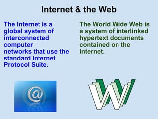 Internet & the Web <ul><li>The Internet is  a  </li></ul><ul><li>global system of interconnected computer networks that us...