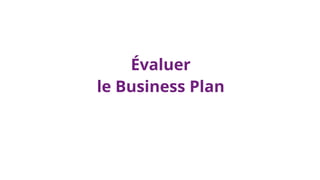 Évaluer
le Business Plan
 