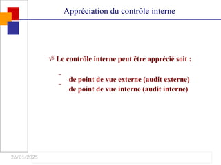 26/01/2025
 Le contrôle interne peut être apprécié soit :
 de point de vue externe (audit externe)
 de point de vue interne (audit interne)
Appréciation du contrôle interne
 
