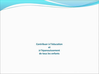 Contribuer à l’éducation
et
à l’épanouissement
de tous les enfants

 