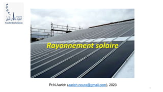 Rayonnement solaire
Pr.N.Aarich (aarich.noura@gmail.com), 2023
1
 