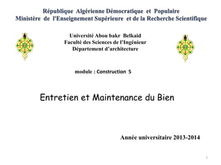 Université Abou bakr Belkaid
Faculté des Sciences de l’Ingénieur
Département d’architecture
module : Construction 5
Entretien et Maintenance du Bien
1
Année universitaire 2013-2014
 