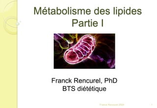Métabolisme des lipides
Partie I
1Franck Rencurel 2020
Franck Rencurel, PhD
BTS diététique
 