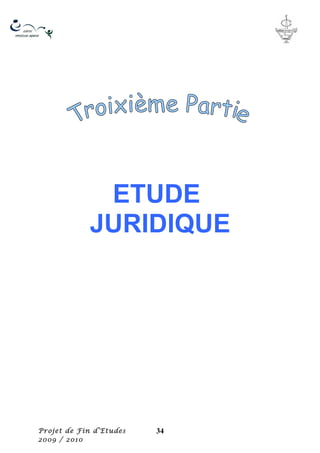ETUDE
             JURIDIQUE




Projet de Fin d’Etudes   34
2009 / 2010
 