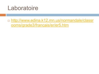 Laboratoire
   http://www.edina.k12.mn.us/normandale/classr
    ooms/grade3/francais/er/er5.htm
 