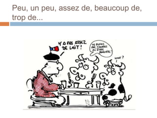 Peu, un peu, assez de, beaucoup de,
trop de...
 