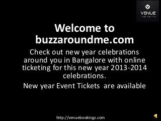 Welcome to
buzzaroundme.com

Venuebookingz.com
Check out new year celebrations
around you in Bangalore with online
ticketing for this new year 2013-2014
celebrations.
New year Event Tickets are available

http://venuebookingz.com

 