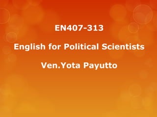 EN407-313
English for Political Scientists
Ven.Yota Payutto
 