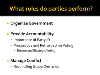  Organize Government
 Provide Accountability
 Importance of Party ID
 Prospective and RetrospectiveVoting
▪ Sincere and StrategicVoting
 Manage Conflict
 Reconciling Group Demands
 