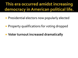  Presidential electors now popularly elected
 Property qualifications for voting dropped
 Voter turnout increased dramatically
 