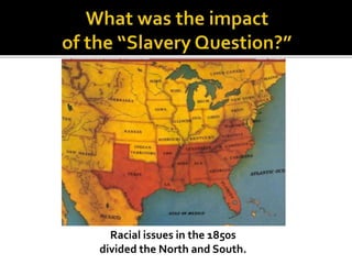 Racial issues in the 1850s
divided the North and South.
 