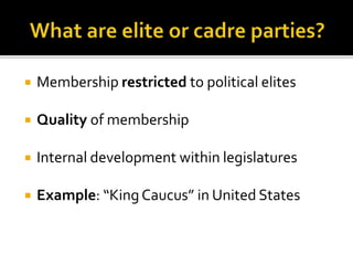  Membership restricted to political elites
 Quality of membership
 Internal development within legislatures
 Example: “King Caucus” in United States
 