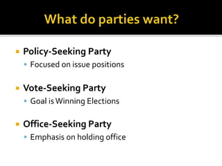  Policy-Seeking Party
 Focused on issue positions
 Vote-Seeking Party
 Goal isWinning Elections
 Office-Seeking Party
 Emphasis on holding office
 