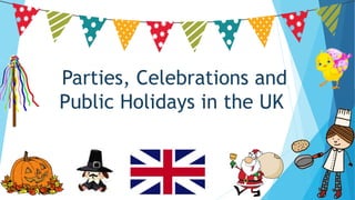 Parties, Celebrations and
Public Holidays in the UK
 