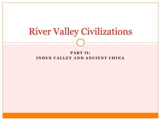 Part II: Indus Valley and Ancient China River Valley Civilizations 