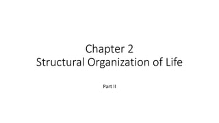 Chapter 2
Structural Organization of Life
Part II
 