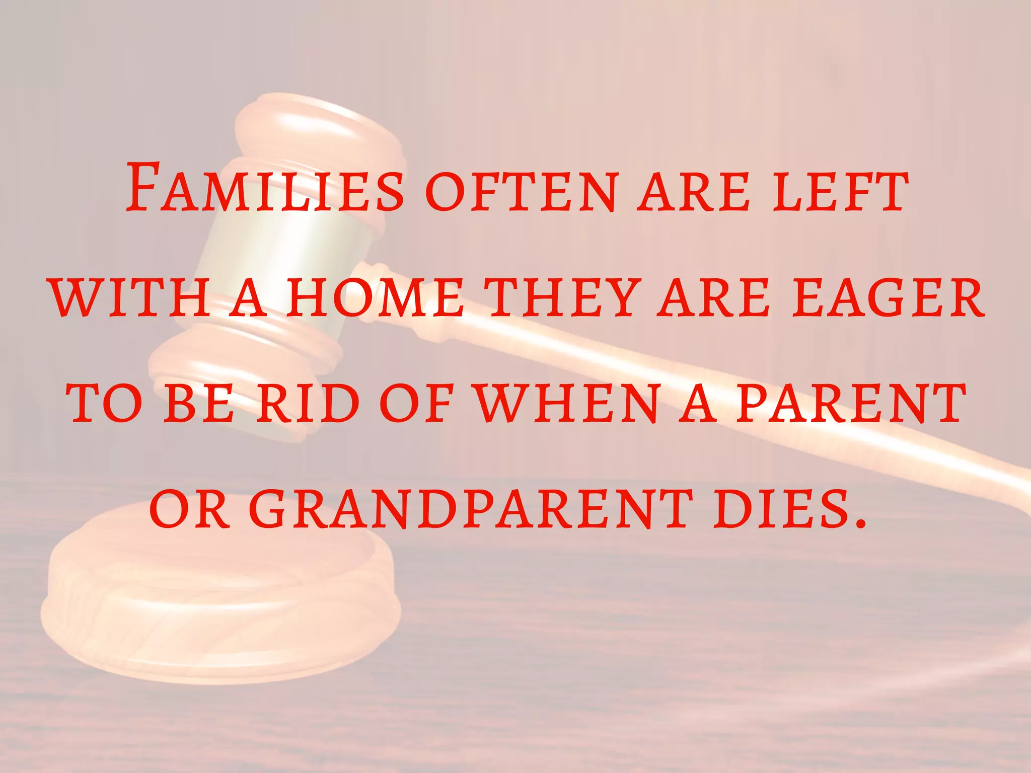 Families often are left
with a home they are eager
to be rid of when a parent
or grandparent dies. 
 