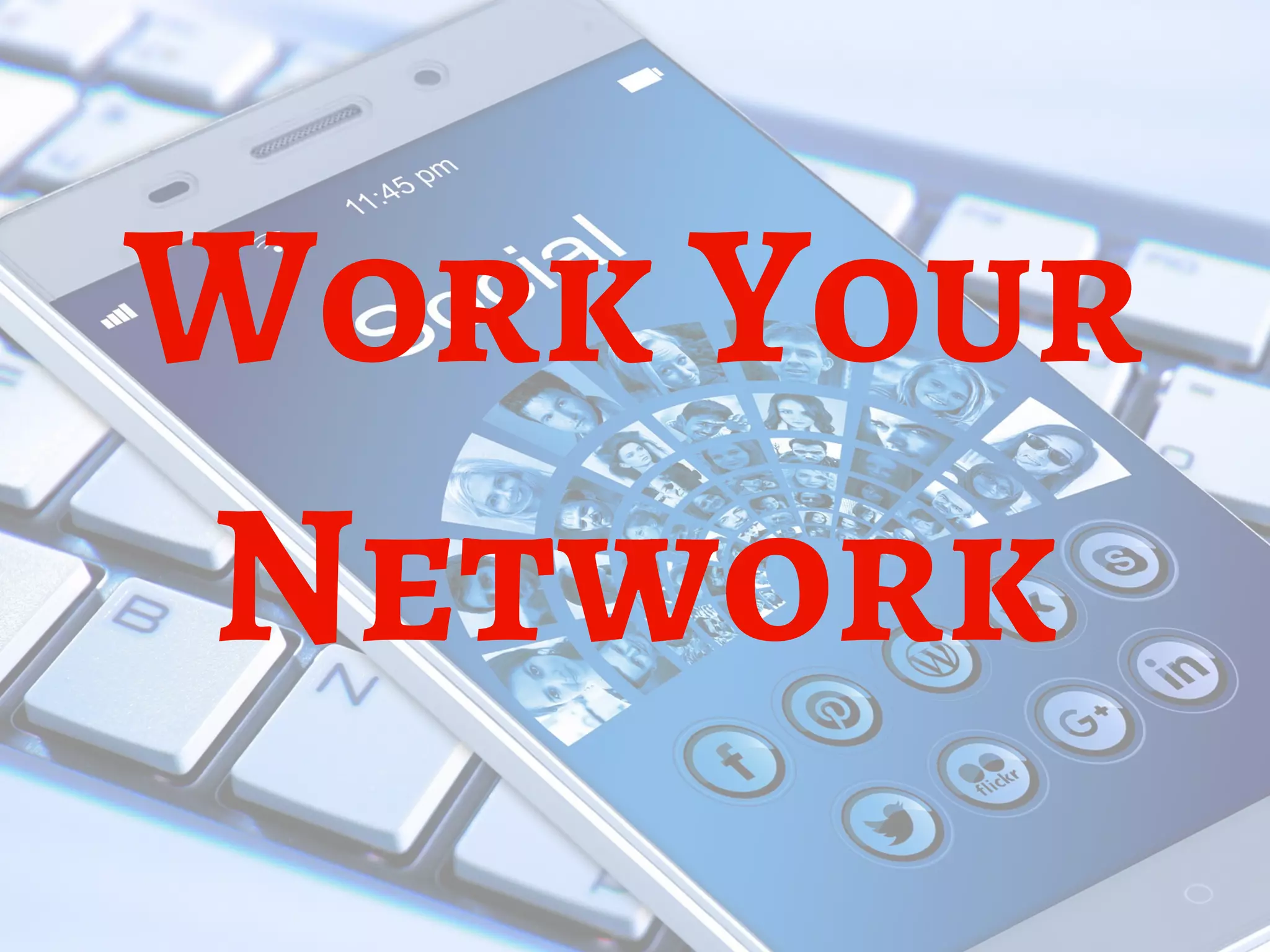 Work Your
Network
 