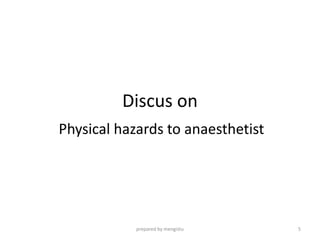 Discus on
Physical hazards to anaesthetist
prepared by mengistu 5
 