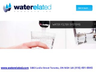 1-877-334-7574
www.waterelated.com 5883 Leslie Street Toronto, ON M2H 1J8 (416) 491-9945
 