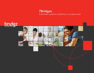 7Bridges
A discussion guide for marketing in a complex world
 