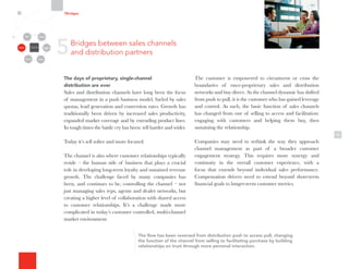 The days of proprietary, single-channel
distribution are over
Sales and distribution channels have long been the focus
of management in a push business model, fueled by sales
quotas, lead generation and conversion rates. Growth has
traditionally been driven by increased sales productivity,
expanded market coverage and by extending product lines.
In tough times the battle cry has been: sell harder and wider.
Today it’s sell softer and more focused.
The channel is also where customer relationships typically
reside – the human side of business that plays a crucial
role in developing long-term loyalty and sustained revenue
growth. The challenge faced by many companies has
been, and continues to be, controlling the channel – not
just managing sales reps, agents and dealer networks, but
creating a higher level of collaboration with shared access
to customer relationships. It’s a challenge made more
complicated in today’s customer controlled, multi-channel
market environment.
12
The customer is empowered to circumvent or cross the
boundaries of once-proprietary sales and distribution
networks and buy direct. As the channel dynamic has shifted
from push to pull, it is the customer who has gained leverage
and control. As such, the basic function of sales channels
has changed from one of selling to access and facilitation:
engaging with customers and helping them buy, then
sustaining the relationship.
Companies may need to rethink the way they approach
channel management as part of a broader customer
engagement strategy. This requires more synergy and
continuity in the overall customer experience, with a
focus that extends beyond individual sales performance.
Compensation drivers need to extend beyond short-term
financial goals to longer-term customer metrics.
7Bridges
5Bridges between sales channels
and distribution partners
Organizational
Silos
Channels
Media Employees
Customers
Community Partners
The flow has been reversed from distribution push to access pull, changing
the function of the channel from selling to facilitating purchase by building
relationships on trust through more personal interaction.
 
