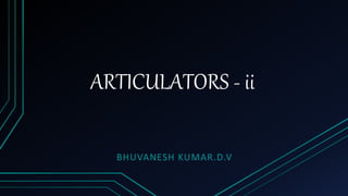 ARTICULATORS - ii
BHUVANESH KUMAR.D.V
 