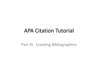 APA Citation Tutorial
Part III: Creating Bibliographies

 
