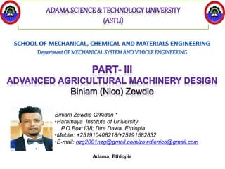 Adama, Ethiopia
Biniam Zewdie G/Kidan *
•Haramaya Institute of University
P.O.Box:138; Dire Dawa, Ethiopia
•Mobile: +251910408218/+25191582832
•E-mail: nzg2001nzg@gmail.com/zewdienico@gmail.com
 