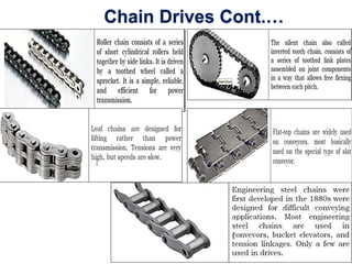 Chain Drives Cont.…
• Sprockets may be driven from either the
inside or the outside of a roller chain.
• Although oil-bath...