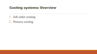 Costing systems: Overview
1. Job order costing
2. Process costing
 