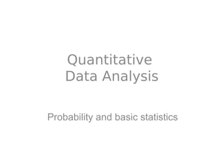 Quantitative
    Data Analysis

Probability and basic statistics
 