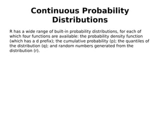 Continuous Probability
               Distributions
R has a wide range of built-in probability distributions, for each of
...