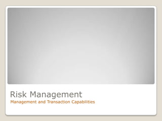 Risk Management
Management and Transaction Capabilities
 