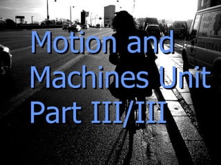 Motion and Machines Unit Part III/III 