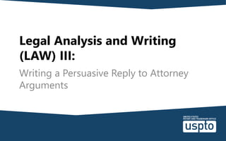 Legal Analysis and Writing
(LAW) III:
Writing a Persuasive Reply to Attorney
Arguments
 