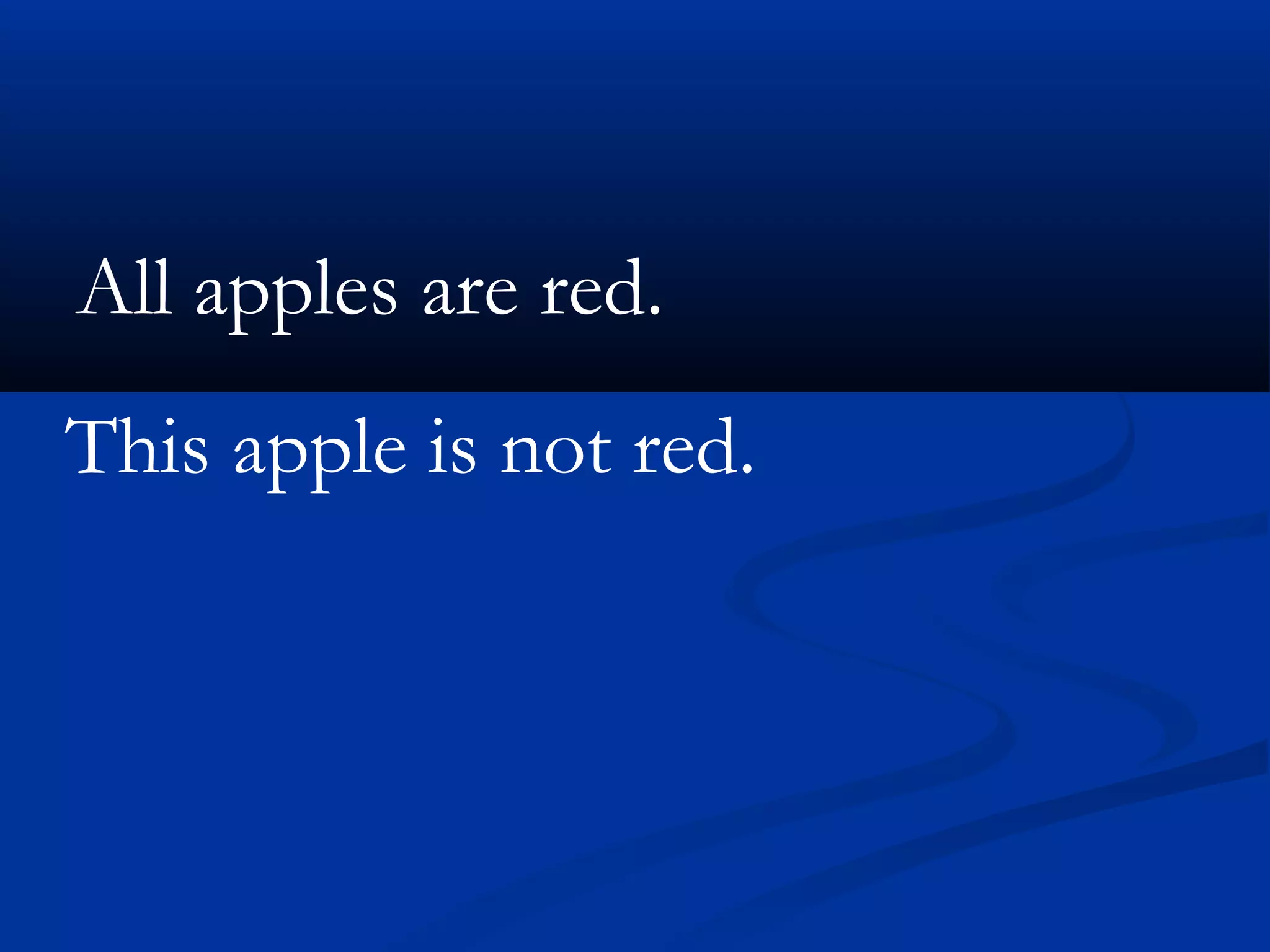 All apples are red.
This apple is not red.
 