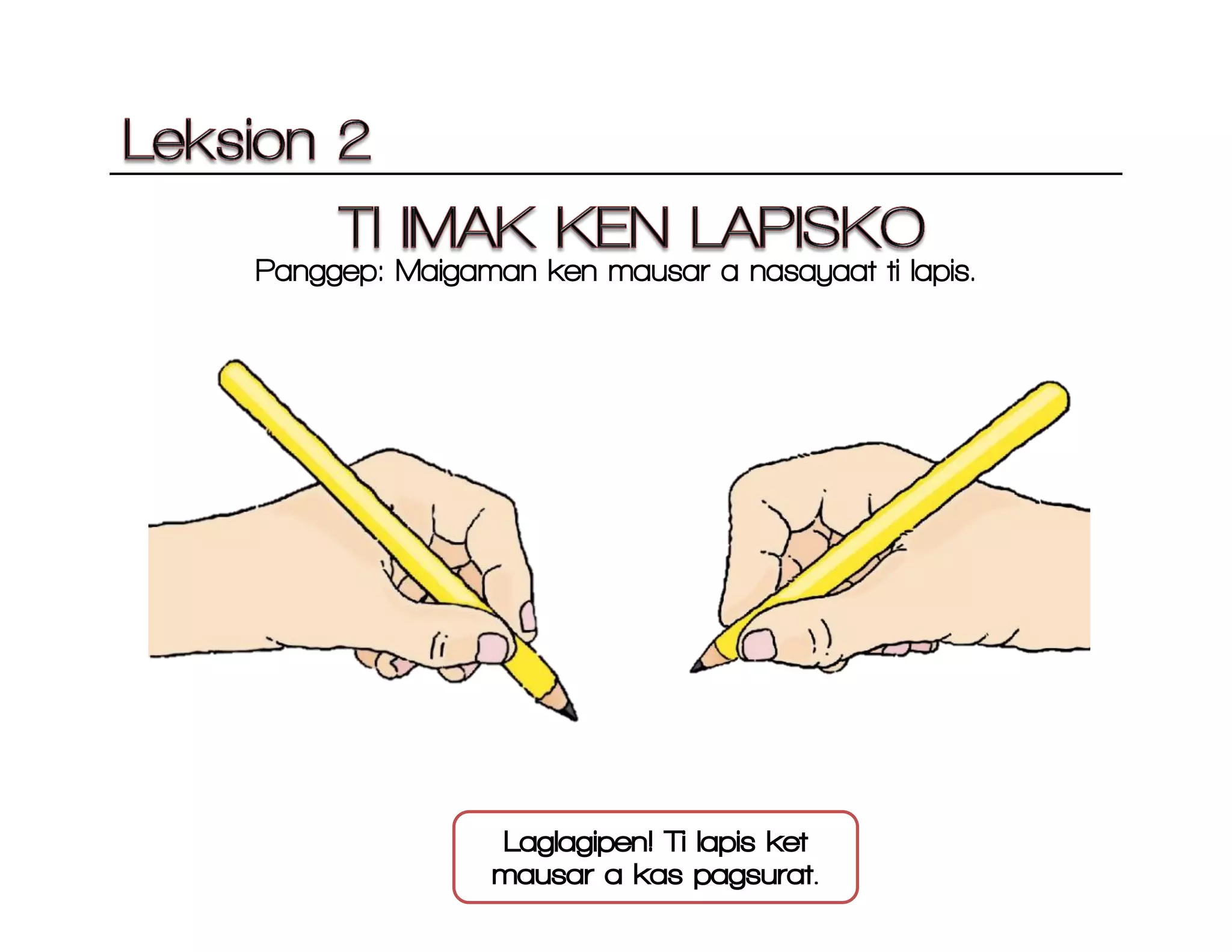Panggep: Maigaman ken mausar a nasayaat ti lapis.
Laglagipen! Ti lapis ket
mausar a kas pagsurat.
 