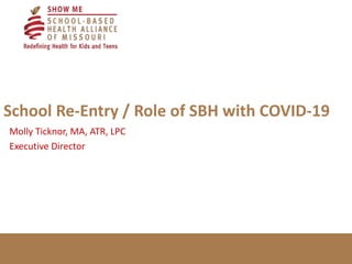 School Re-Entry / Role of SBH with COVID-19
Molly Ticknor, MA, ATR, LPC
Executive Director
 
