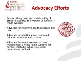 Advocacy Efforts
• Support the growth and sustainability of
School-Based Health Programs as funding is
made available
• Ad...