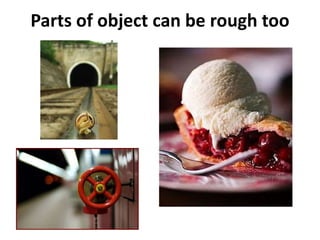 Parts of object can be rough too
 